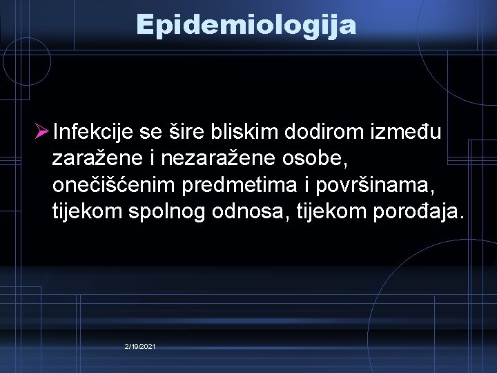Epidemiologija Ø Infekcije se šire bliskim dodirom između zaražene i nezaražene osobe, onečišćenim predmetima Epidemiologija Ø Infekcije se šire bliskim dodirom između zaražene i nezaražene osobe, onečišćenim predmetima