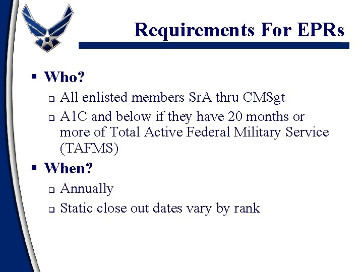 Requirements For EPRs § Who? q q All enlisted members Sr. A thru CMSgt Requirements For EPRs § Who? q q All enlisted members Sr. A thru CMSgt