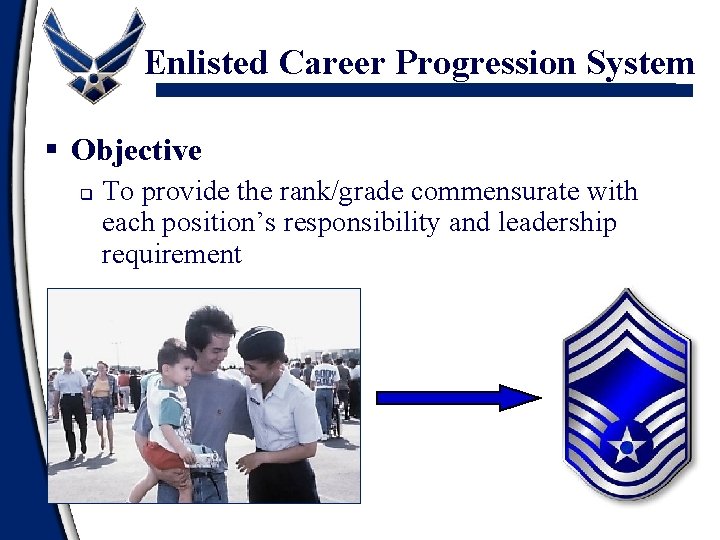 Enlisted Career Progression System § Objective q To provide the rank/grade commensurate with each