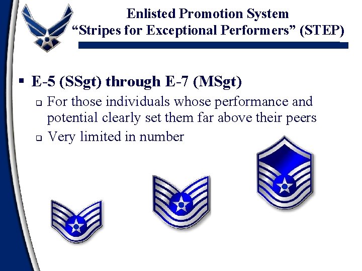 Enlisted Promotion System “Stripes for Exceptional Performers” (STEP) § E-5 (SSgt) through E-7 (MSgt) Enlisted Promotion System “Stripes for Exceptional Performers” (STEP) § E-5 (SSgt) through E-7 (MSgt)