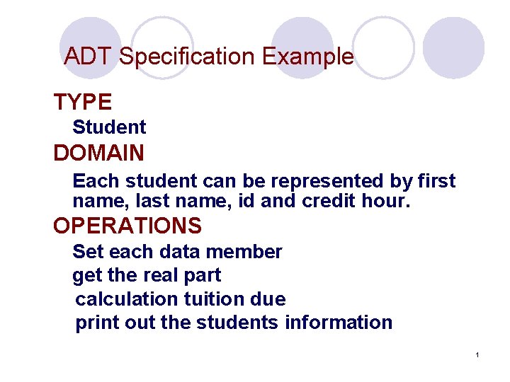 ADT Specification Example TYPE Student DOMAIN Each student can be represented by first name,