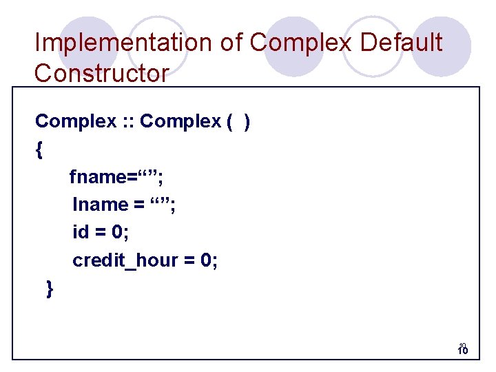 Implementation of Complex Default Constructor Complex : : Complex ( ) { fname=“”; lname