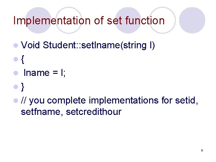 Implementation of set function l Void Student: : setlname(string l) l{ lname = l;