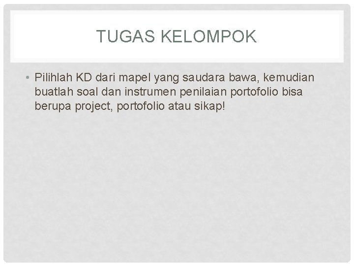 TUGAS KELOMPOK • Pilihlah KD dari mapel yang saudara bawa, kemudian buatlah soal dan