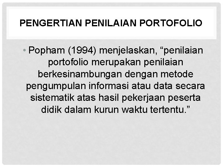 PENGERTIAN PENILAIAN PORTOFOLIO • Popham (1994) menjelaskan, “penilaian portofolio merupakan penilaian berkesinambungan dengan metode