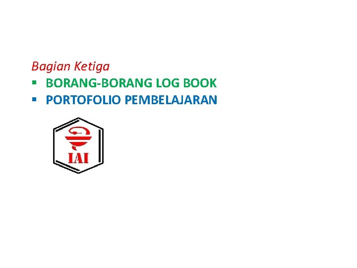 Bagian Ketiga § BORANG-BORANG LOG BOOK § PORTOFOLIO PEMBELAJARAN Tim Ad. Hoc IKATAN APOTEKER