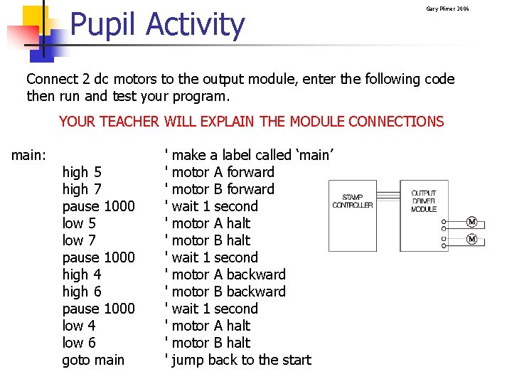Pupil Activity Gary Plimer 2006 Connect 2 dc motors to the output module, enter