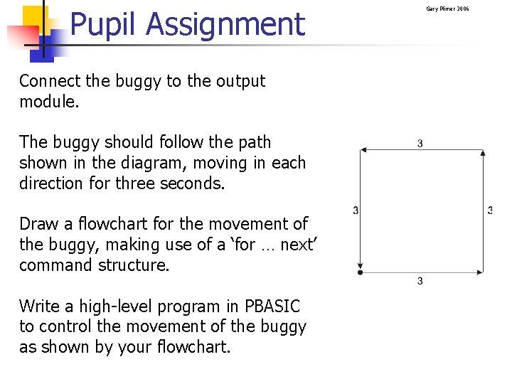 Pupil Assignment Connect the buggy to the output module. The buggy should follow the