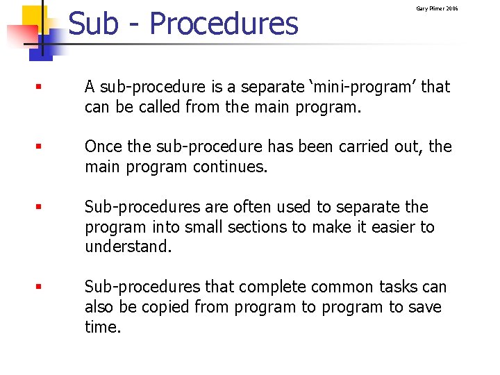 Sub - Procedures Gary Plimer 2006 § A sub-procedure is a separate ‘mini-program’ that