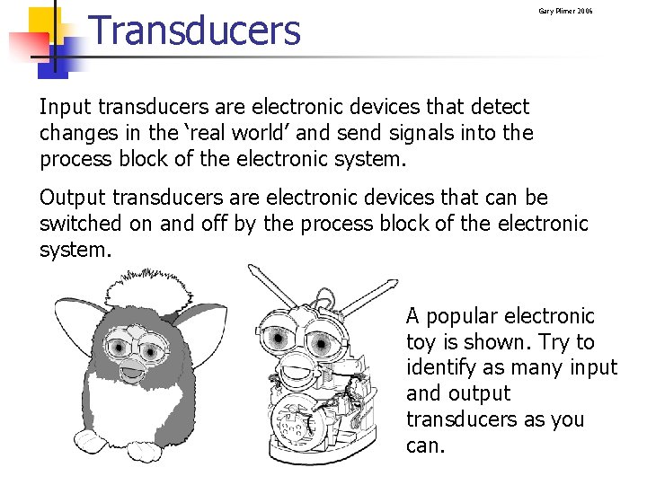 Transducers Gary Plimer 2006 Input transducers are electronic devices that detect changes in the