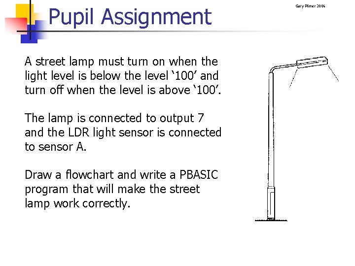 Pupil Assignment A street lamp must turn on when the light level is below