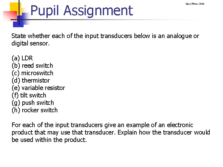 Pupil Assignment Gary Plimer 2006 State whether each of the input transducers below is