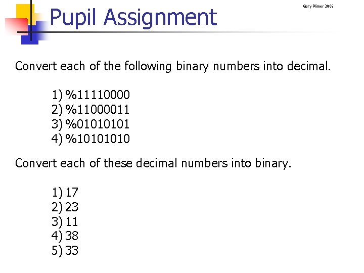 Pupil Assignment Gary Plimer 2006 Convert each of the following binary numbers into decimal.