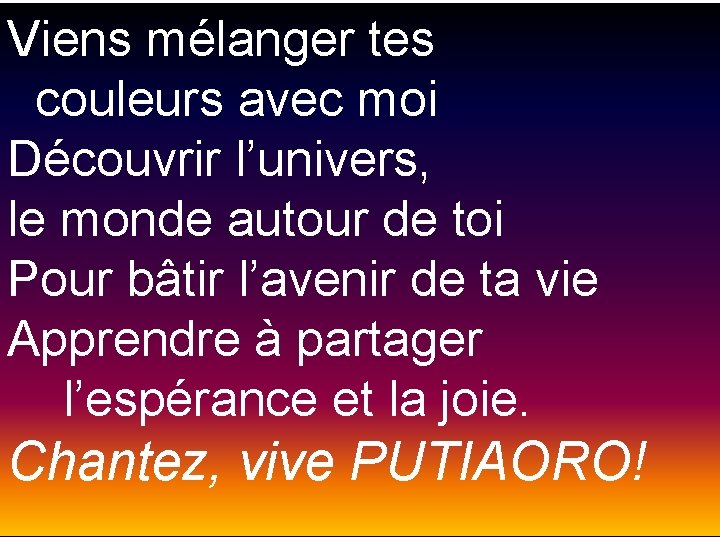 Viens mélanger tes couleurs avec moi Découvrir l’univers, le monde autour de toi Pour