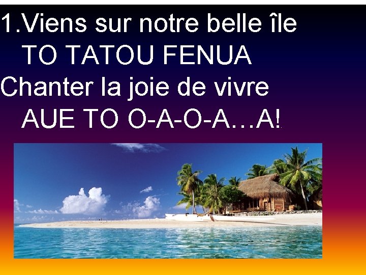 1. Viens sur notre belle île TO TATOU FENUA Chanter la joie de vivre