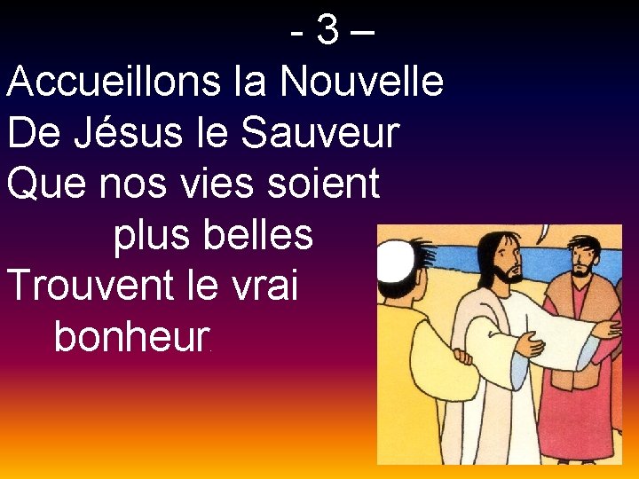 -3– Accueillons la Nouvelle De Jésus le Sauveur Que nos vies soient plus belles
