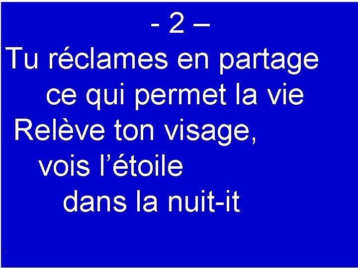 -2– Tu réclames en partage ce qui permet la vie Relève ton visage, vois