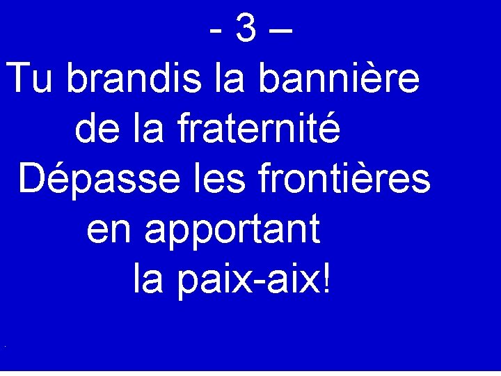 -3– Tu brandis la bannière de la fraternité Dépasse les frontières en apportant la