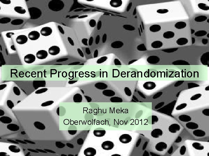Recent Progress in Derandomization Raghu Meka Oberwolfach, Nov 2012 