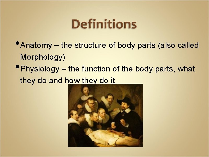  • Anatomy – the structure of body parts (also called • Morphology) Physiology