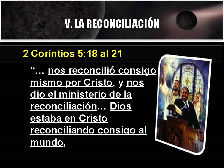 V. LA RECONCILIACIÓN 2 Corintios 5: 18 al 21 “… nos reconcilió consigo mismo