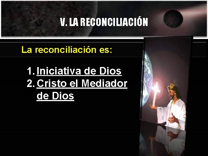 V. LA RECONCILIACIÓN La reconciliación es: 1. Iniciativa de Dios 2. Cristo el Mediador