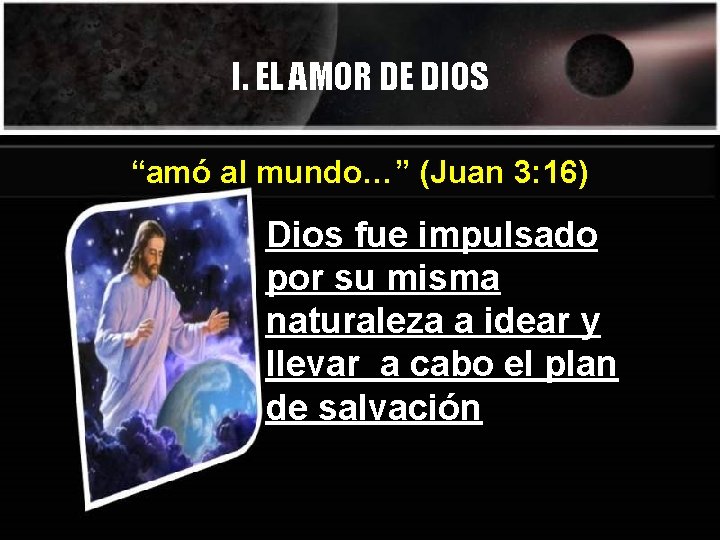 I. EL AMOR DE DIOS “amó al mundo…” (Juan 3: 16) Dios fue impulsado