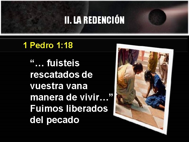 II. LA REDENCIÓN 1 Pedro 1: 18 “… fuisteis rescatados de vuestra vana manera