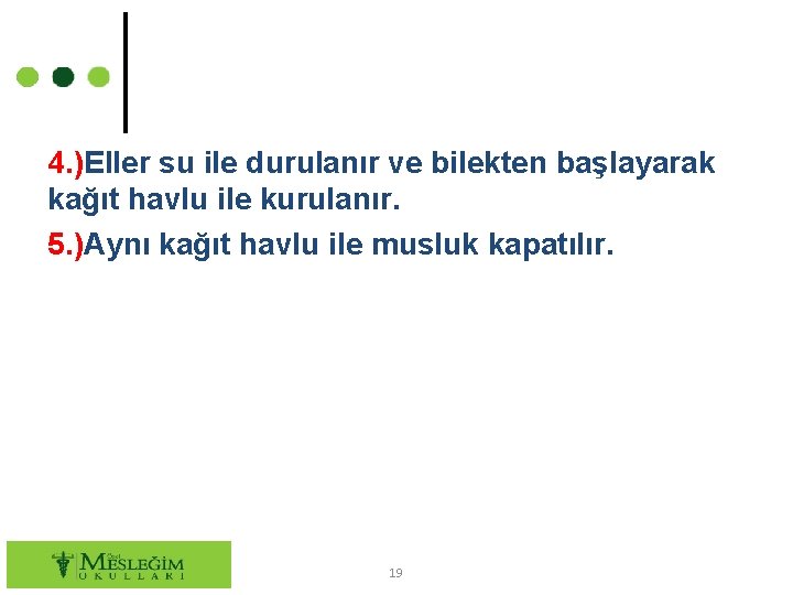 4. )Eller su ile durulanır ve bilekten başlayarak kağıt havlu ile kurulanır. 5. )Aynı