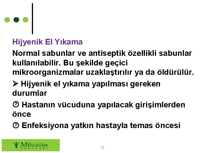 Hijyenik El Yıkama Normal sabunlar ve antiseptik özellikli sabunlar kullanılabilir. Bu şekilde geçici mikroorganizmalar