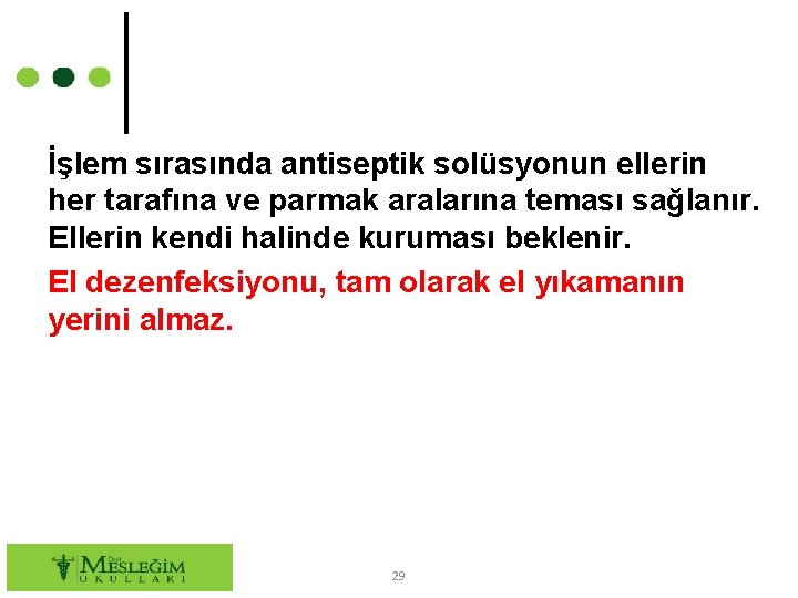 İşlem sırasında antiseptik solüsyonun ellerin her tarafına ve parmak aralarına teması sağlanır. Ellerin kendi