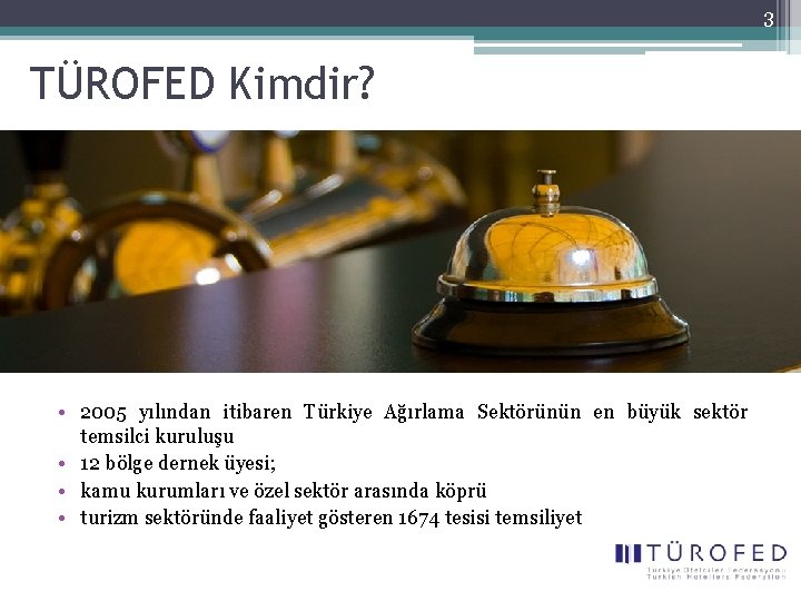 3 TÜROFED Kimdir? • 2005 yılından itibaren Türkiye Ağırlama Sektörünün en büyük sektör temsilci