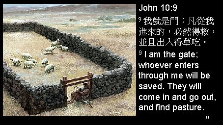 John 10: 9 9 我就是門；凡從我 進來的，必然得救， 並且出入得草吃。 9 I am the gate; whoever enters