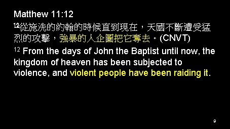 Matthew 11: 12 12從施洗的約翰的時候直到現在，天國不斷遭受猛 烈的攻擊，強暴的人企圖把它奪去。(CNVT) 12 From the days of John the Baptist until