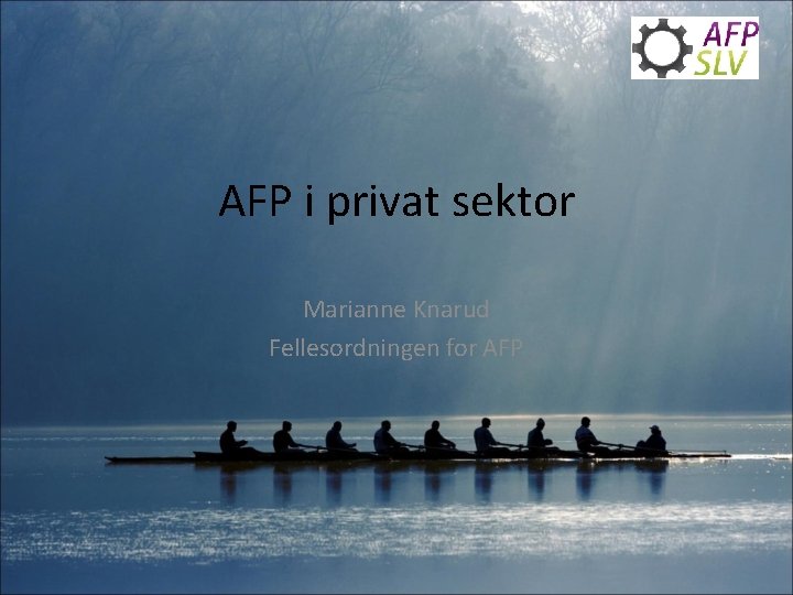 AFP i privat sektor Marianne Knarud Fellesordningen for AFP 