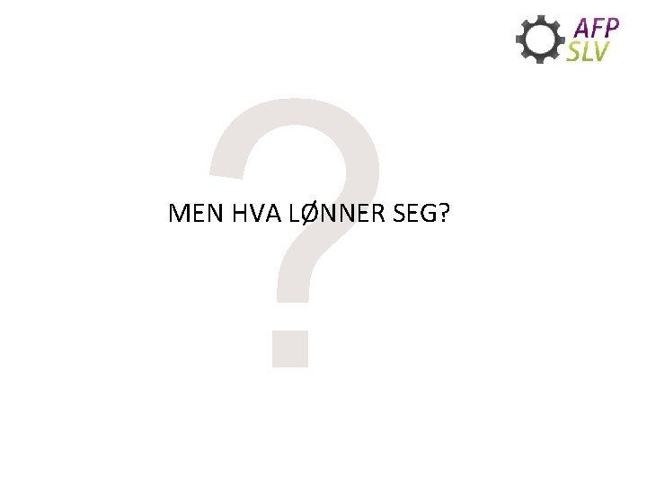 ? MEN HVA LØNNER SEG? 