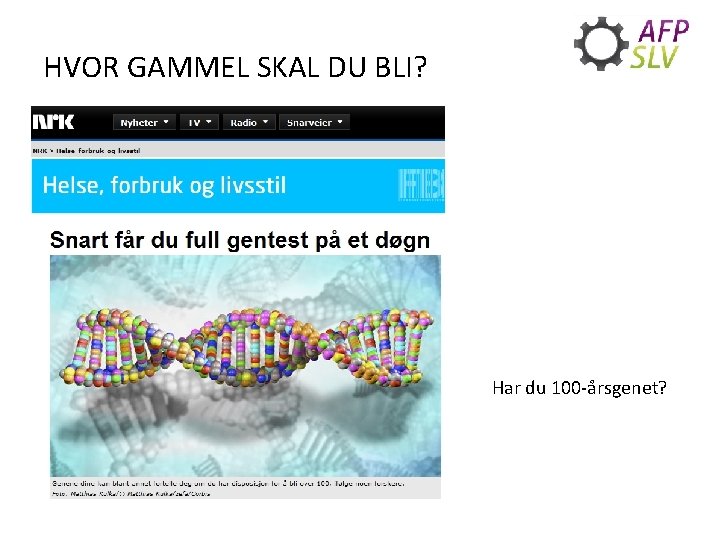 HVOR GAMMEL SKAL DU BLI? Har du 100 -årsgenet? 