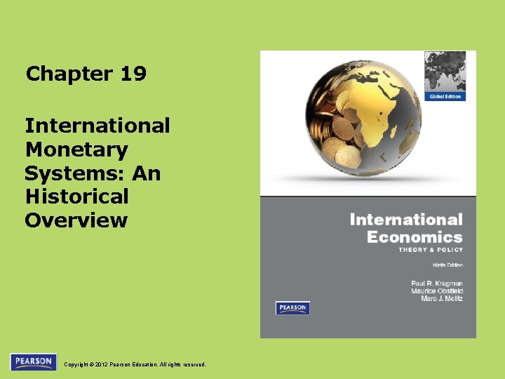 Chapter 19 International Monetary Systems: An Historical Overview Copyright © 2012 Pearson Education. All