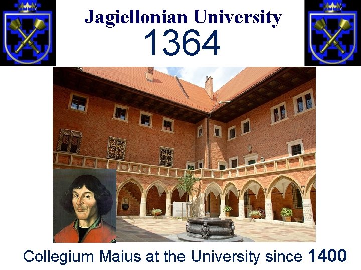 Jagiellonian University 1364 Collegium Maius at the University since 1400 