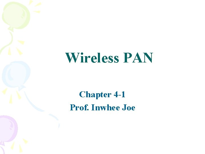 Wireless PAN Chapter 4 -1 Prof. Inwhee Joe Wireless PAN Chapter 4 -1 Prof. Inwhee Joe