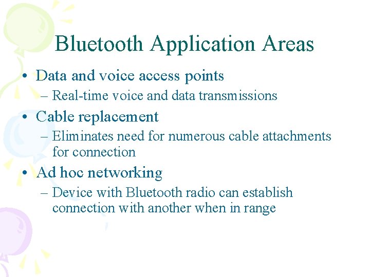 Bluetooth Application Areas • Data and voice access points – Real-time voice and data Bluetooth Application Areas • Data and voice access points – Real-time voice and data