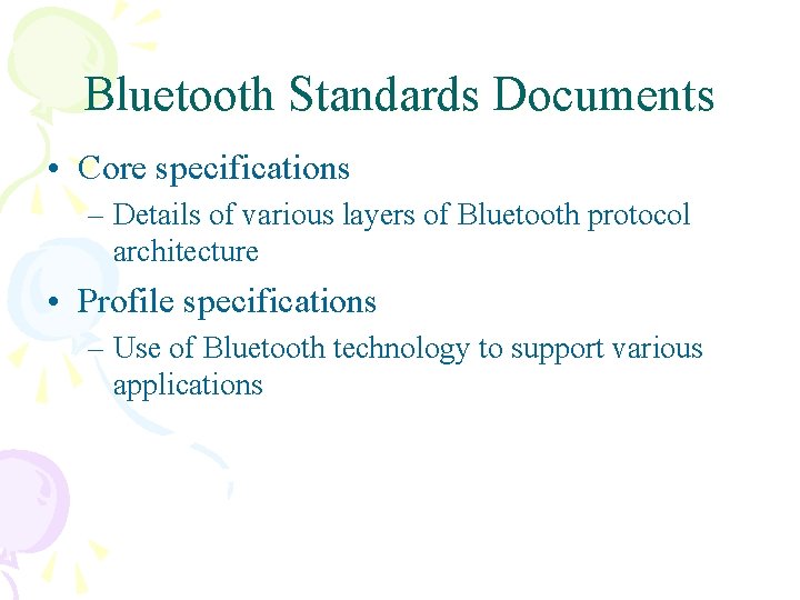 Bluetooth Standards Documents • Core specifications – Details of various layers of Bluetooth protocol Bluetooth Standards Documents • Core specifications – Details of various layers of Bluetooth protocol