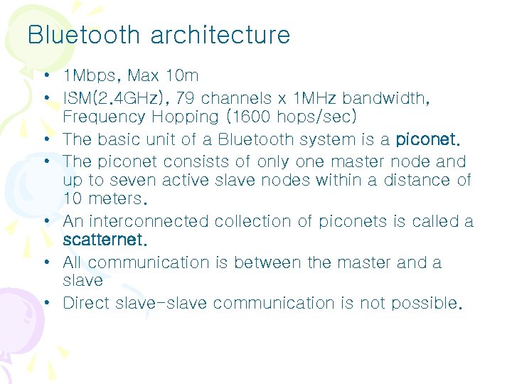 Bluetooth architecture • 1 Mbps, Max 10 m • ISM(2. 4 GHz), 79 channels Bluetooth architecture • 1 Mbps, Max 10 m • ISM(2. 4 GHz), 79 channels