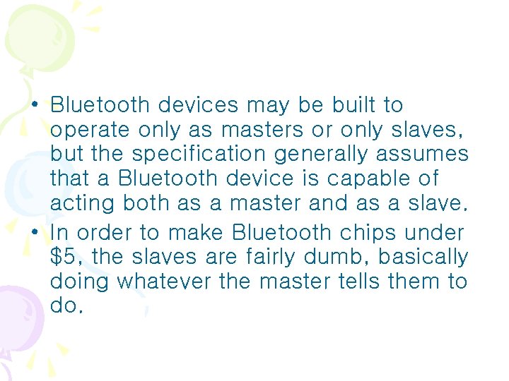 • Bluetooth devices may be built to operate only as masters or only • Bluetooth devices may be built to operate only as masters or only