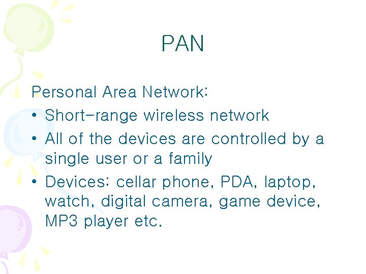 PAN Personal Area Network: • Short-range wireless network • All of the devices are PAN Personal Area Network: • Short-range wireless network • All of the devices are