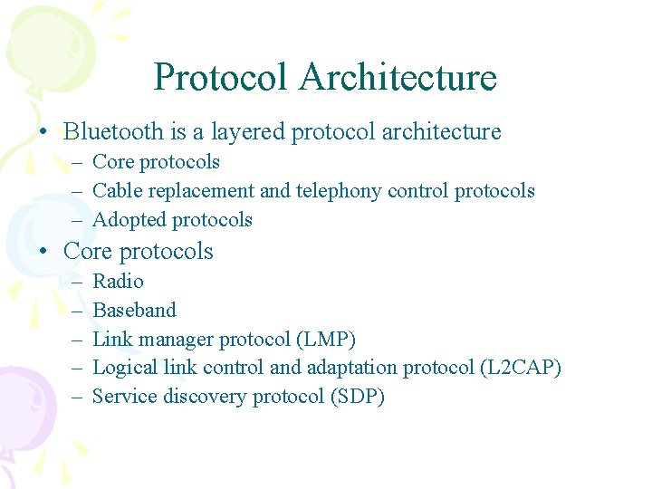 Protocol Architecture • Bluetooth is a layered protocol architecture – Core protocols – Cable Protocol Architecture • Bluetooth is a layered protocol architecture – Core protocols – Cable