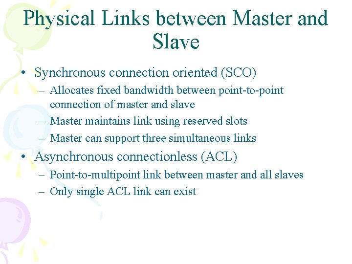 Physical Links between Master and Slave • Synchronous connection oriented (SCO) – Allocates fixed Physical Links between Master and Slave • Synchronous connection oriented (SCO) – Allocates fixed
