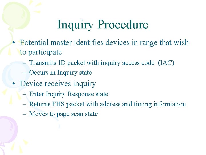 Inquiry Procedure • Potential master identifies devices in range that wish to participate – Inquiry Procedure • Potential master identifies devices in range that wish to participate –