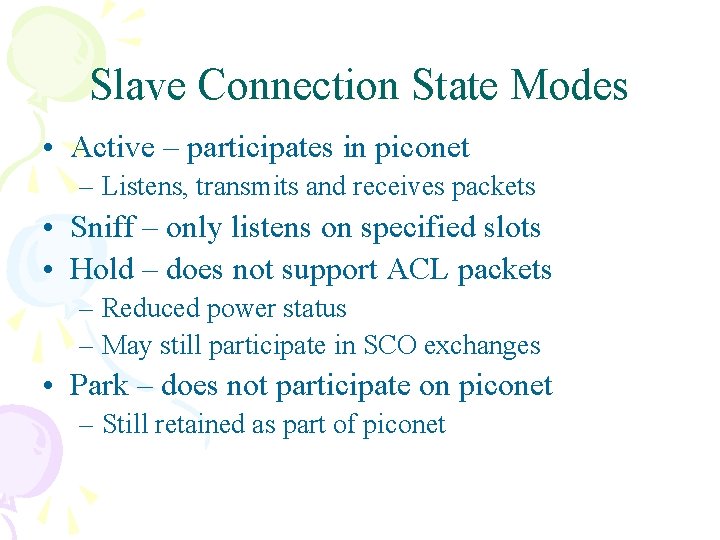 Slave Connection State Modes • Active – participates in piconet – Listens, transmits and Slave Connection State Modes • Active – participates in piconet – Listens, transmits and