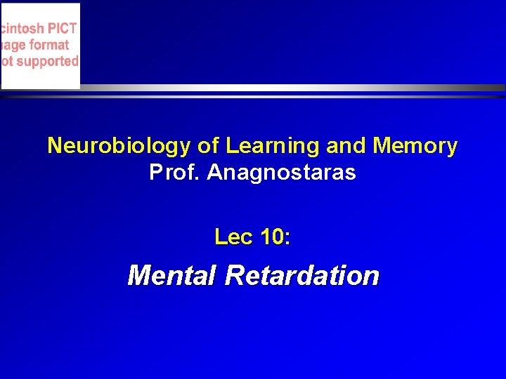 Neurobiology of Learning and Memory Prof. Anagnostaras Lec 10: Mental Retardation 